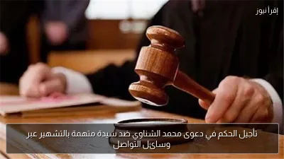 تأجيل الحكم في دعوى محمد الشناوي ضد سيدة متهمة بالتشهير عبر وسائل التواصل