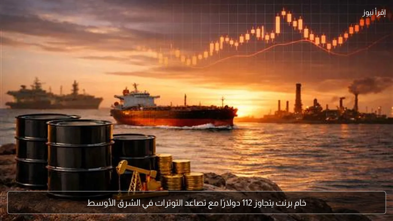 خام برنت يتجاوز 112 دولارًا مع تصاعد التوترات في الشرق الأوسط