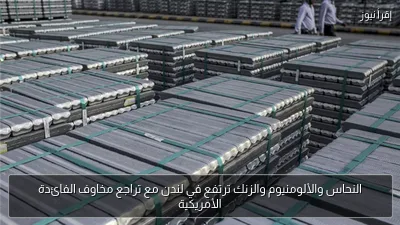 النحاس والألومنيوم والزنك ترتفع في لندن مع تراجع مخاوف الفائدة الأمريكية