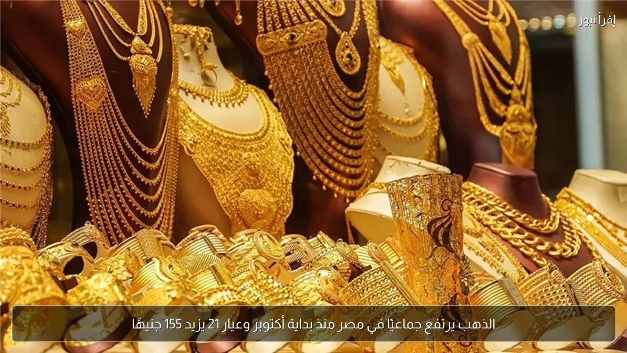 الذهب يرتفع جماعيًا في مصر منذ بداية أكتوبر وعيار 21 يزيد 155 جنيهًا