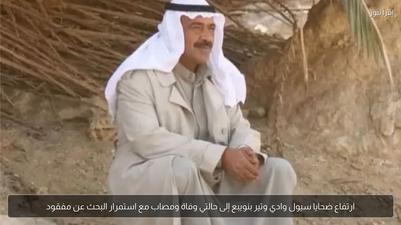 ارتفاع ضحايا سيول وادي وتير بنويبع إلى حالتي وفاة ومصاب مع استمرار البحث عن مفقود