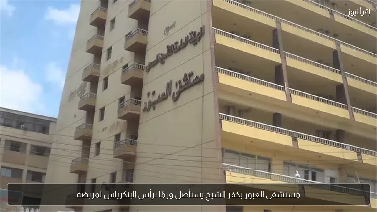 مستشفى العبور بكفر الشيخ يستأصل ورمًا برأس البنكرياس لمريضة