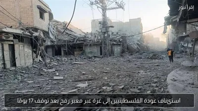 استئناف عودة الفلسطينيين إلى غزة عبر معبر رفح بعد توقف 17 يومًا