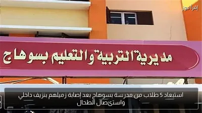 استبعاد 5 طلاب من مدرسة بسوهاج بعد إصابة زميلهم بنزيف داخلي واستئصال الطحال