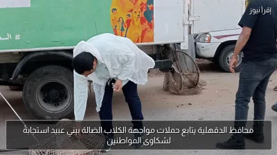 محافظ الدقهلية يتابع حملات مواجهة الكلاب الضالة ببني عبيد استجابةً لشكاوى المواطنين