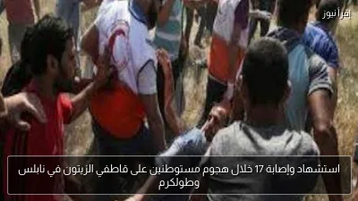 استشهاد وإصابة 17 خلال هجوم مستوطنين على قاطفي الزيتون في نابلس وطولكرم