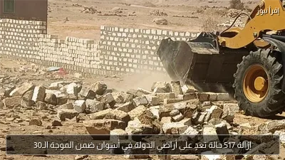 إزالة 517 حالة تعدٍ على أراضي الدولة في أسوان ضمن الموجة الـ30