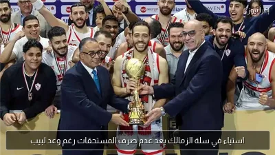 استياء في سلة الزمالك بعد عدم صرف المستحقات رغم وعد لبيب