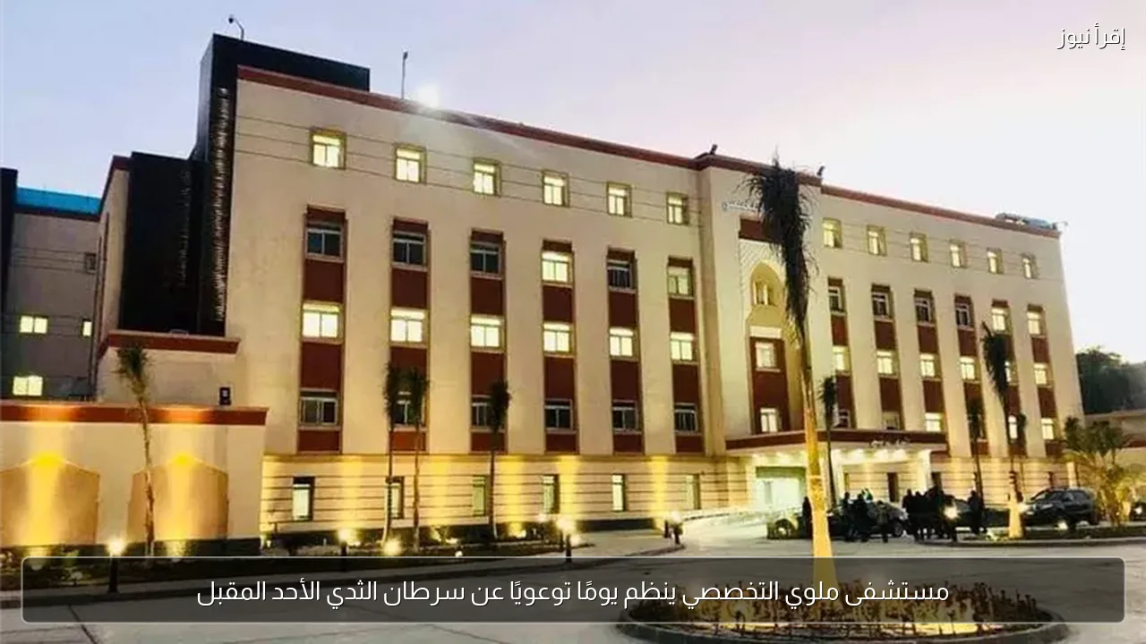 مستشفى ملوي التخصصي ينظم يومًا توعويًا عن سرطان الثدي الأحد المقبل