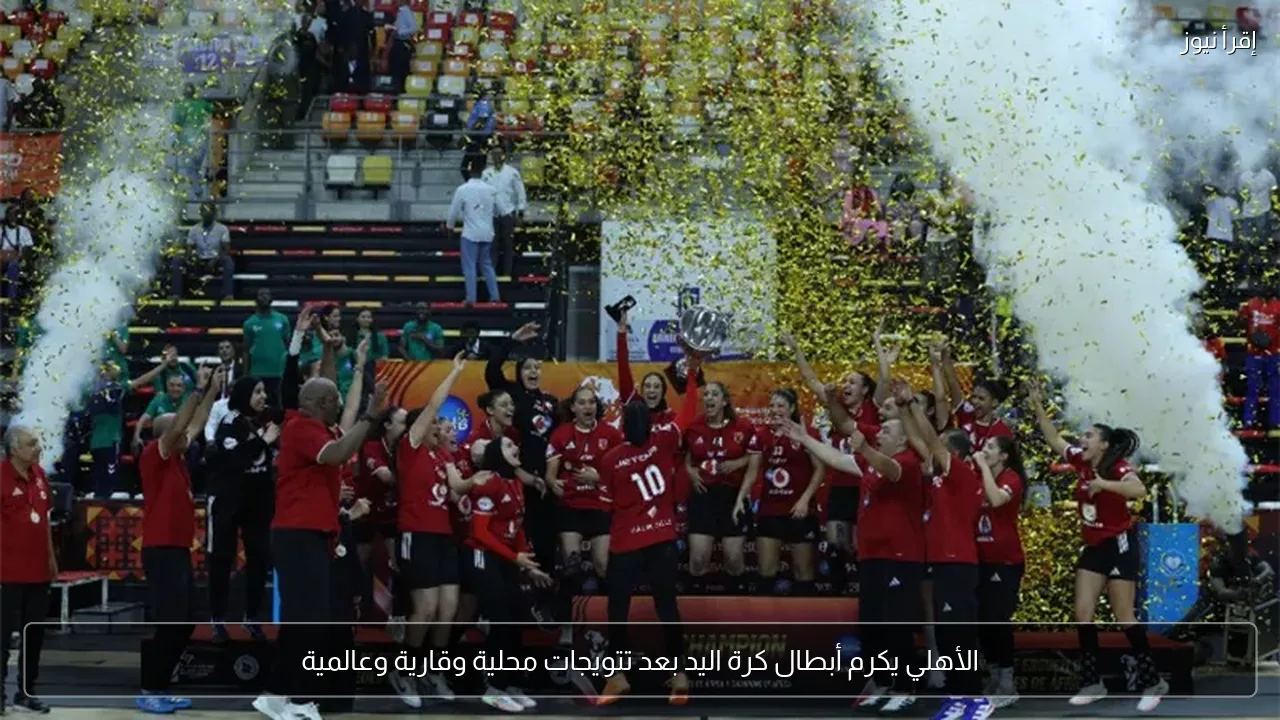 الأهلي يكرم أبطال كرة اليد بعد تتويجات محلية وقارية وعالمية