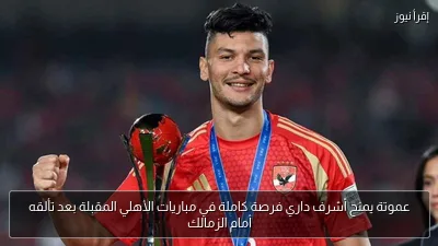 عموتة يمنح أشرف داري فرصة كاملة في مباريات الأهلي المقبلة بعد تألقه أمام الزمالك