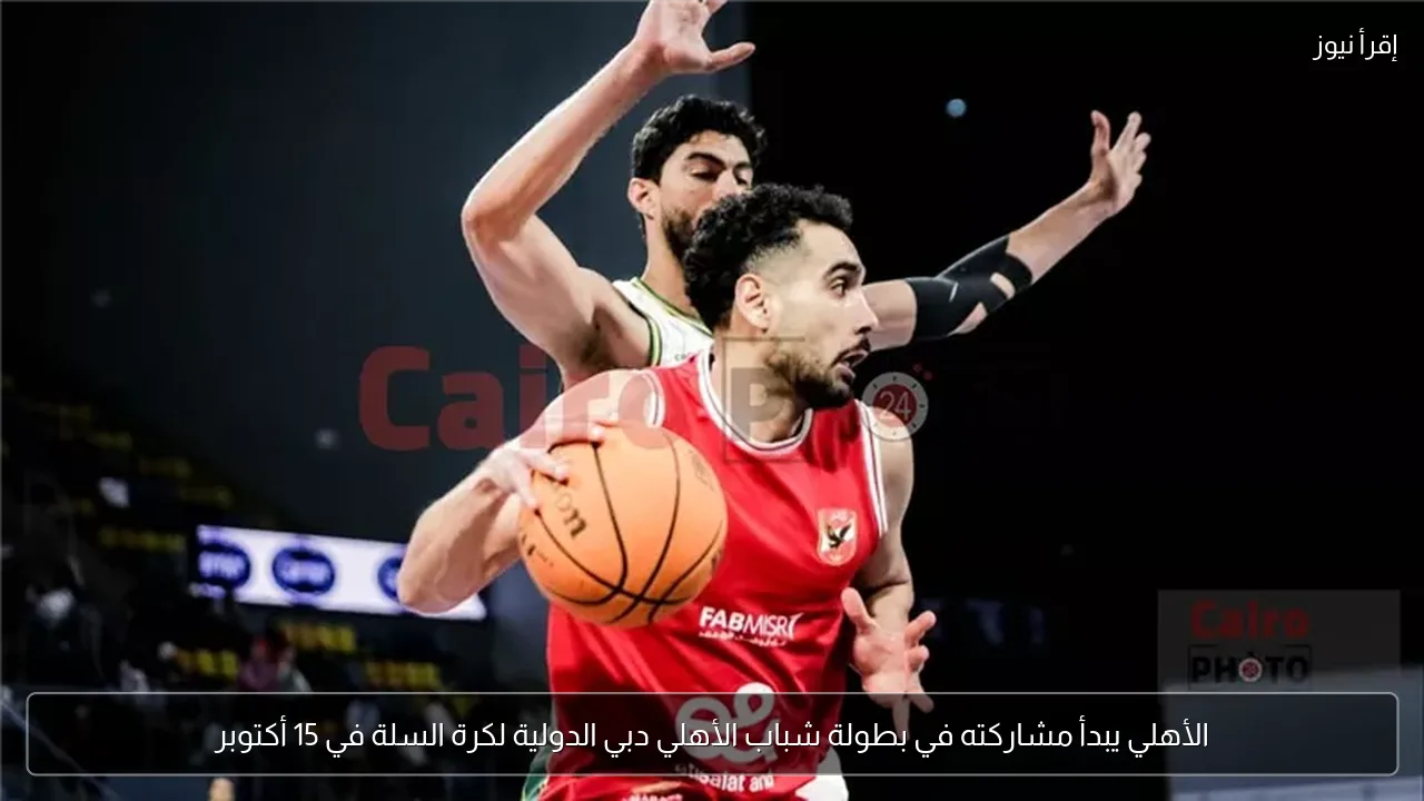 الأهلي يبدأ مشاركته في بطولة شباب الأهلي دبي الدولية لكرة السلة في 15 أكتوبر