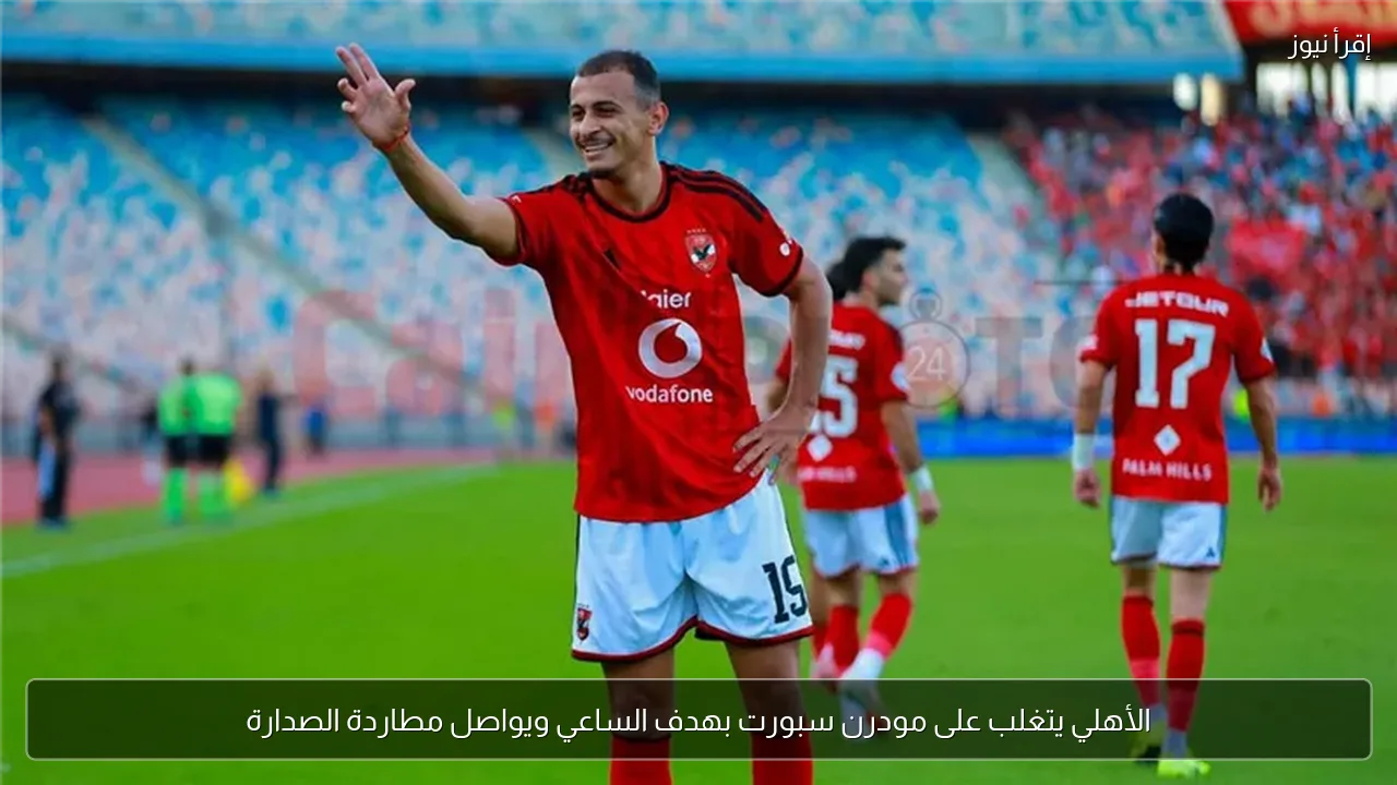 الأهلي يتغلب على مودرن سبورت بهدف الساعي ويواصل مطاردة الصدارة