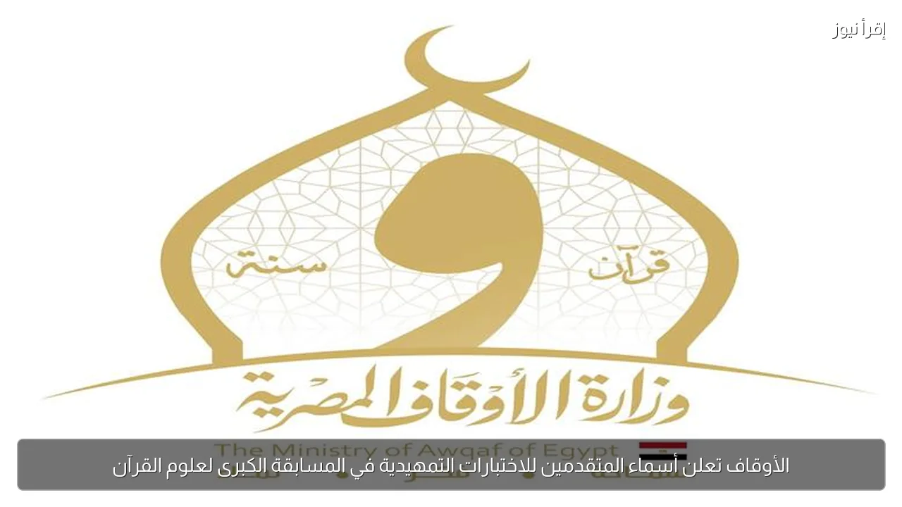 الأوقاف تعلن أسماء المتقدمين للاختبارات التمهيدية في المسابقة الكبرى لعلوم القرآن