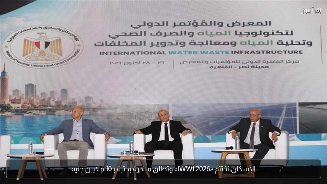 الإسكان تختتم «IWWI 2026» وتطلق مبادرة بحثية بـ10 ملايين جنيه