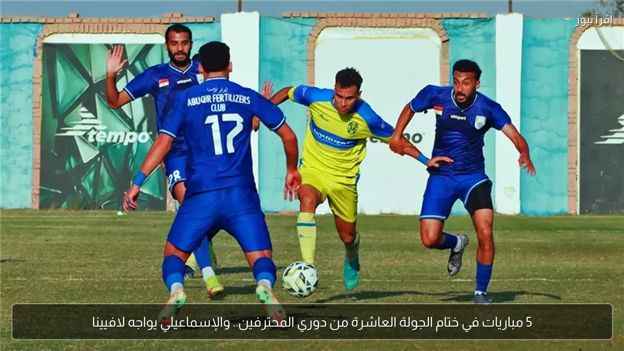 5 مباريات في ختام الجولة العاشرة من دوري المحترفين.. والإسماعيلي يواجه لافيينا