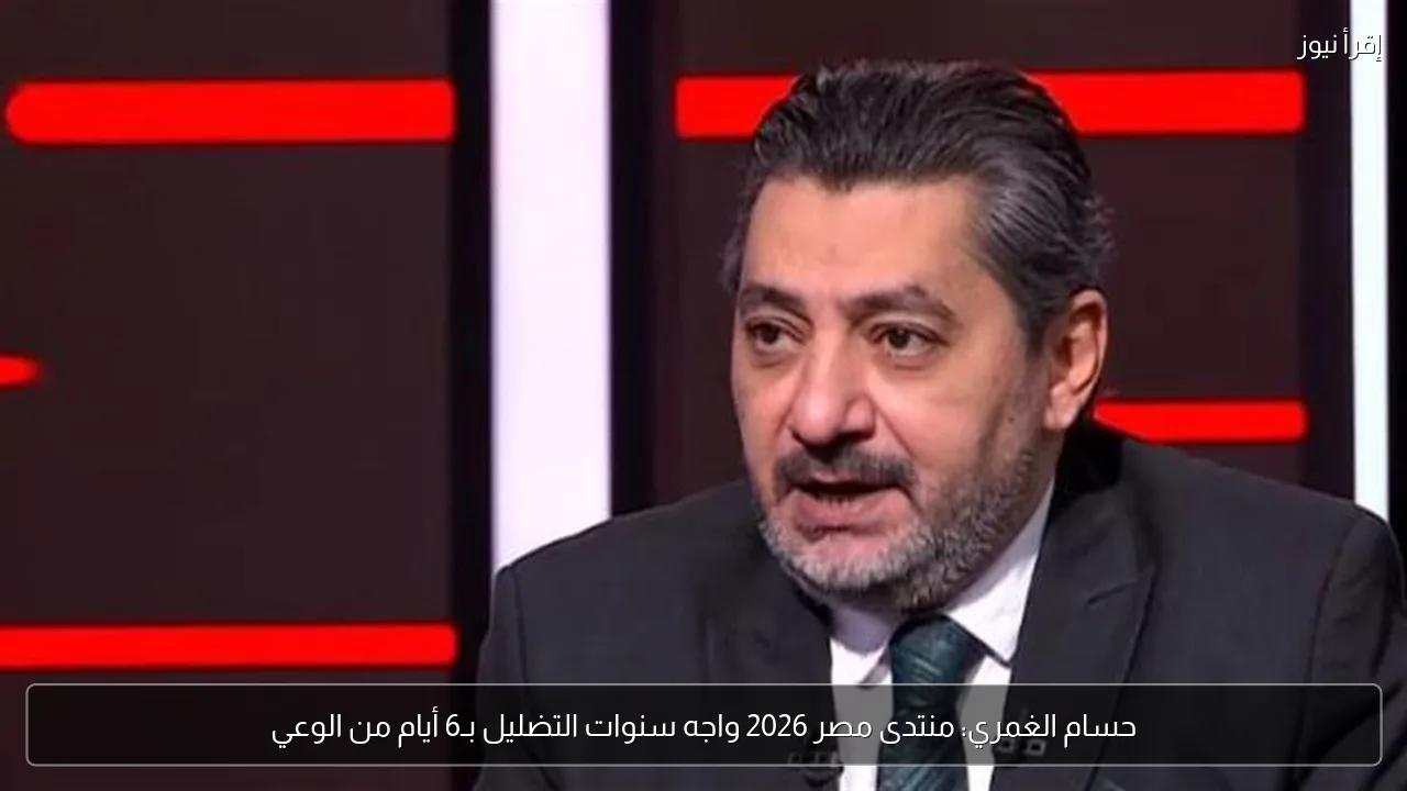 حسام الغمري: منتدى مصر 2026 واجه سنوات التضليل بـ6 أيام من الوعي