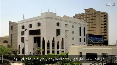 دار الإفتاء: استثمار أموال جهة العمل دون إذن أصحابها حرام شرعًا