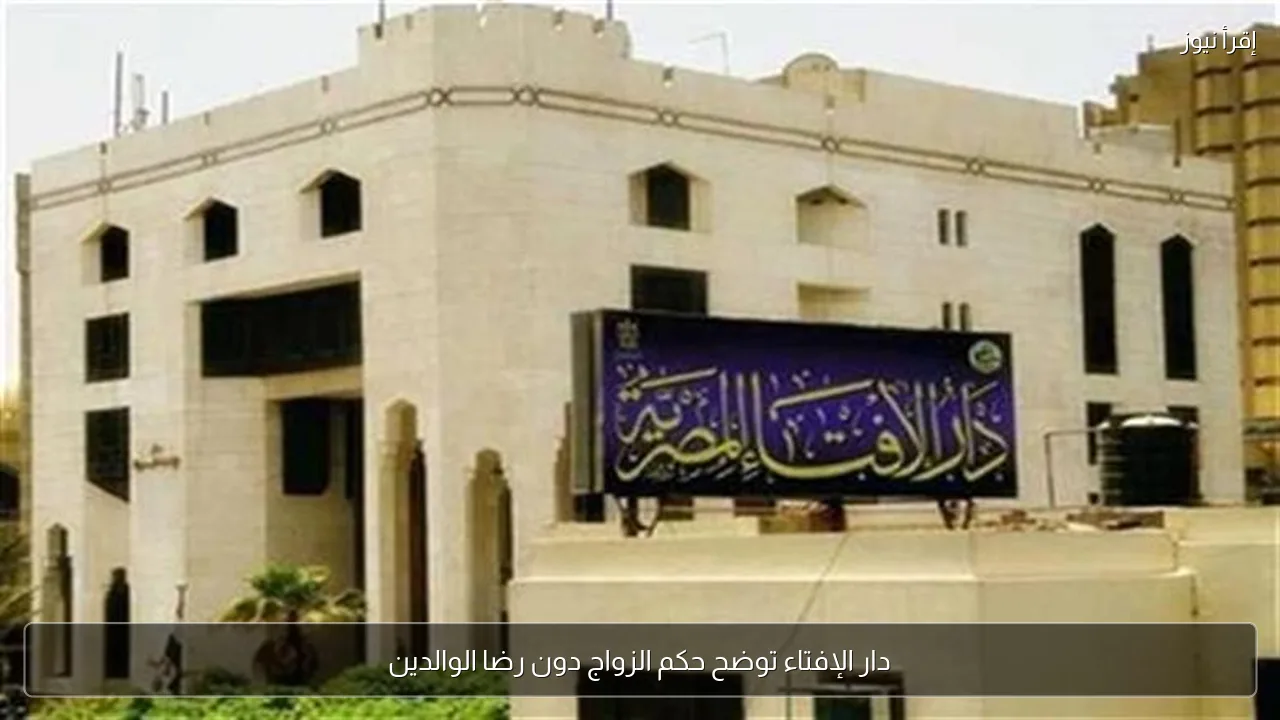 دار الإفتاء توضح حكم الزواج دون رضا الوالدين