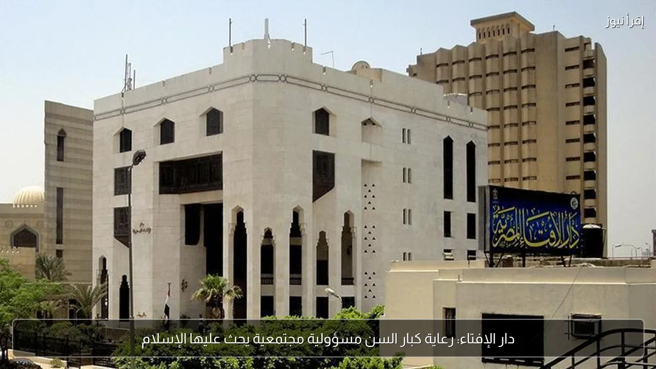 دار الإفتاء: رعاية كبار السن مسؤولية مجتمعية يحث عليها الإسلام