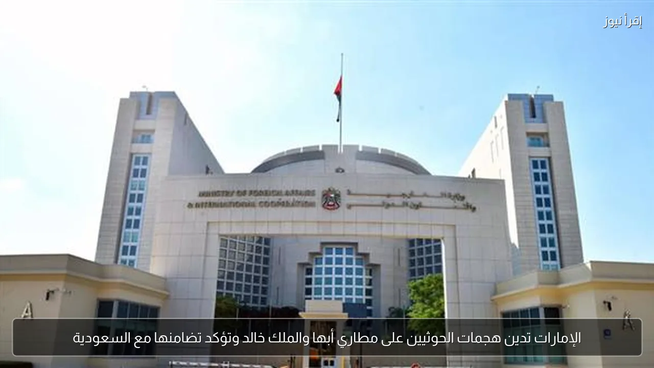 الإمارات تدين هجمات الحوثيين على مطاري أبها والملك خالد وتؤكد تضامنها مع السعودية