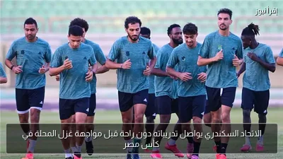 الاتحاد السكندري يواصل تدريباته دون راحة قبل مواجهة غزل المحلة في كأس مصر