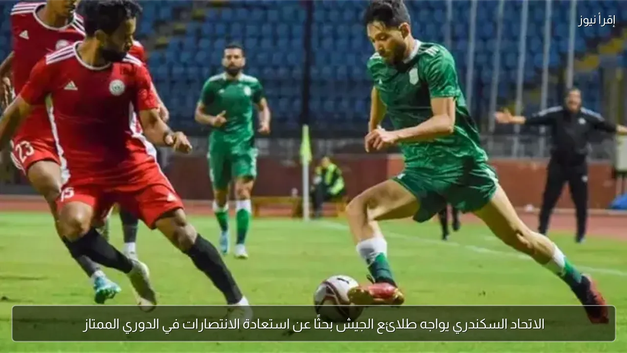 الاتحاد السكندري يواجه طلائع الجيش بحثًا عن استعادة الانتصارات في الدوري الممتاز