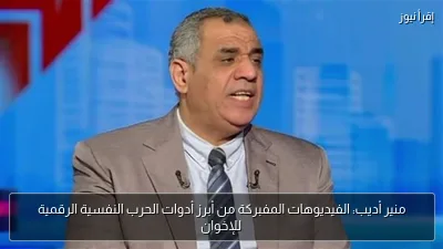منير أديب: الفيديوهات المفبركة من أبرز أدوات الحرب النفسية الرقمية للإخوان
