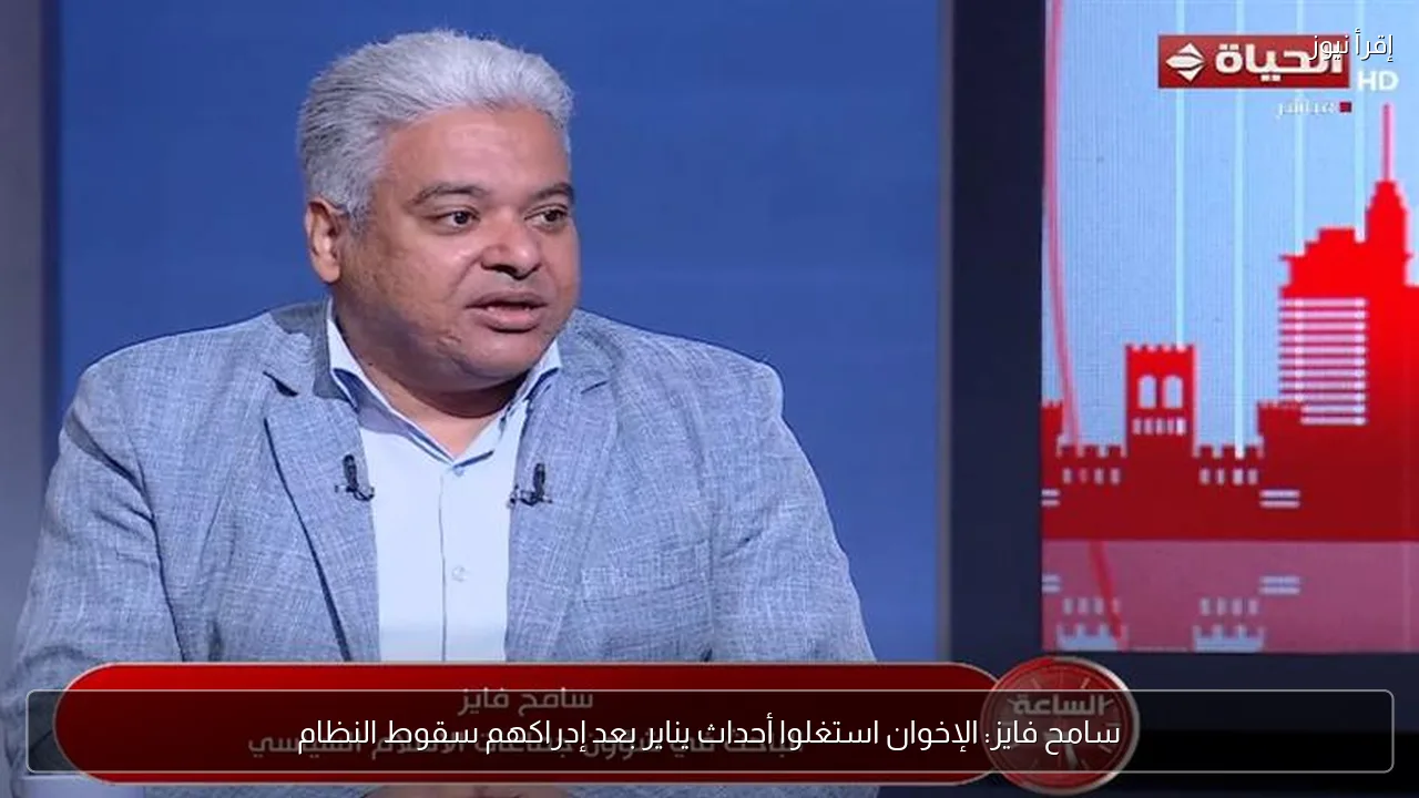 سامح فايز: الإخوان استغلوا أحداث يناير بعد إدراكهم سقوط النظام