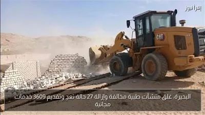 البحيرة: غلق منشآت طبية مخالفة وإزالة 27 حالة تعدٍ وتقديم 3609 خدمات مجانية