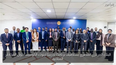 البنك المركزي المصري يستضيف برنامجًا تدريبيًا لبنوك الكوميسا حول المخاطر المناخية