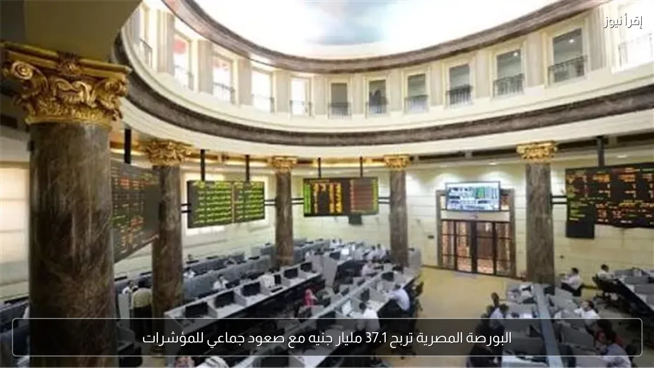 البورصة المصرية تربح 37.1 مليار جنيه مع صعود جماعي للمؤشرات