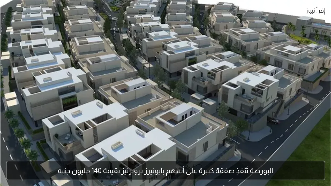 البورصة تنفذ صفقة كبيرة على أسهم بايونيرز بروبرتيز بقيمة 140 مليون جنيه