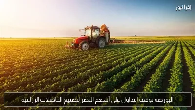 البورصة توقف التداول على أسهم النصر لتصنيع الحاصلات الزراعية