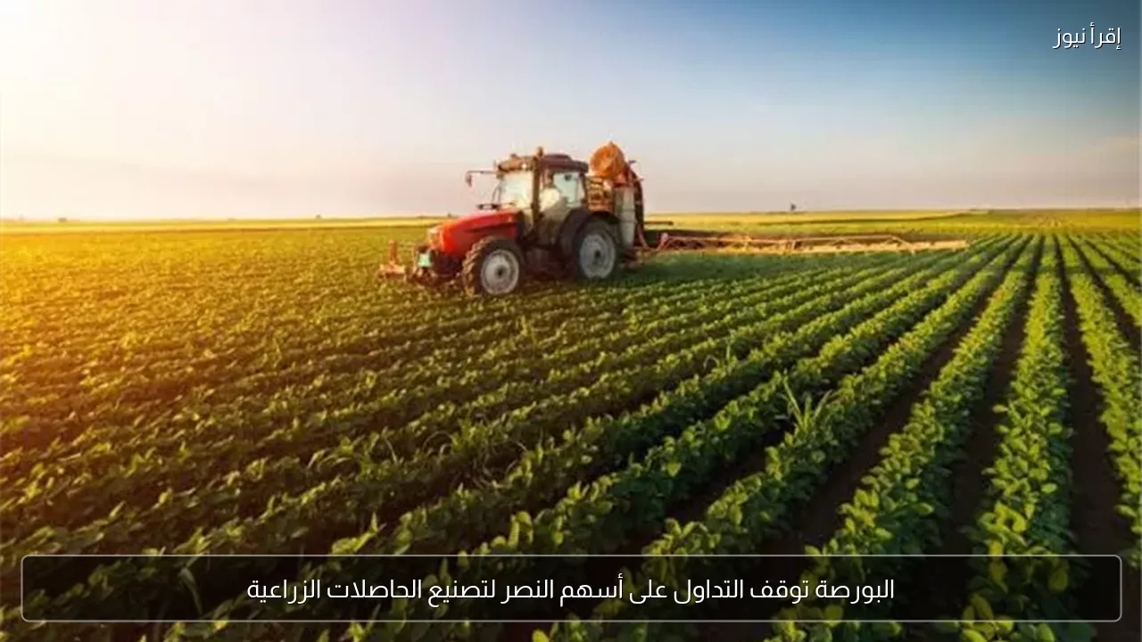 البورصة توقف التداول على أسهم النصر لتصنيع الحاصلات الزراعية