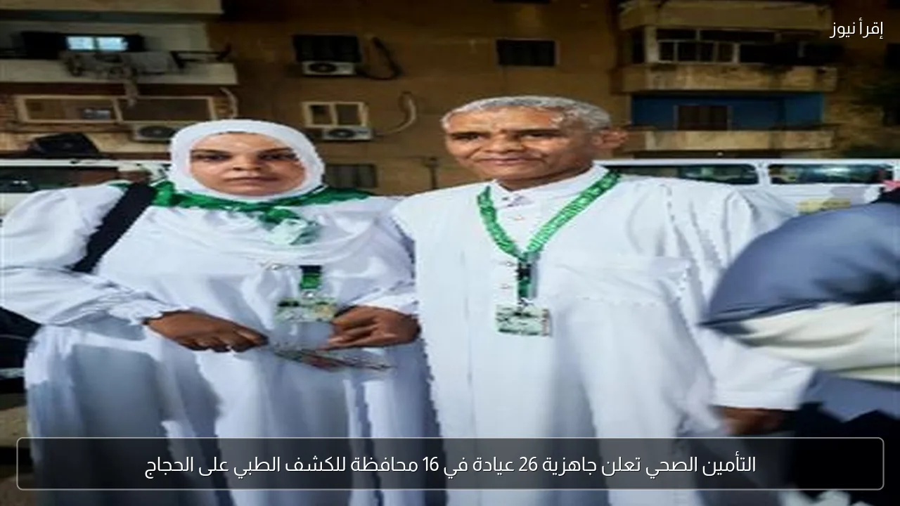 التأمين الصحي تعلن جاهزية 26 عيادة في 16 محافظة للكشف الطبي على الحجاج