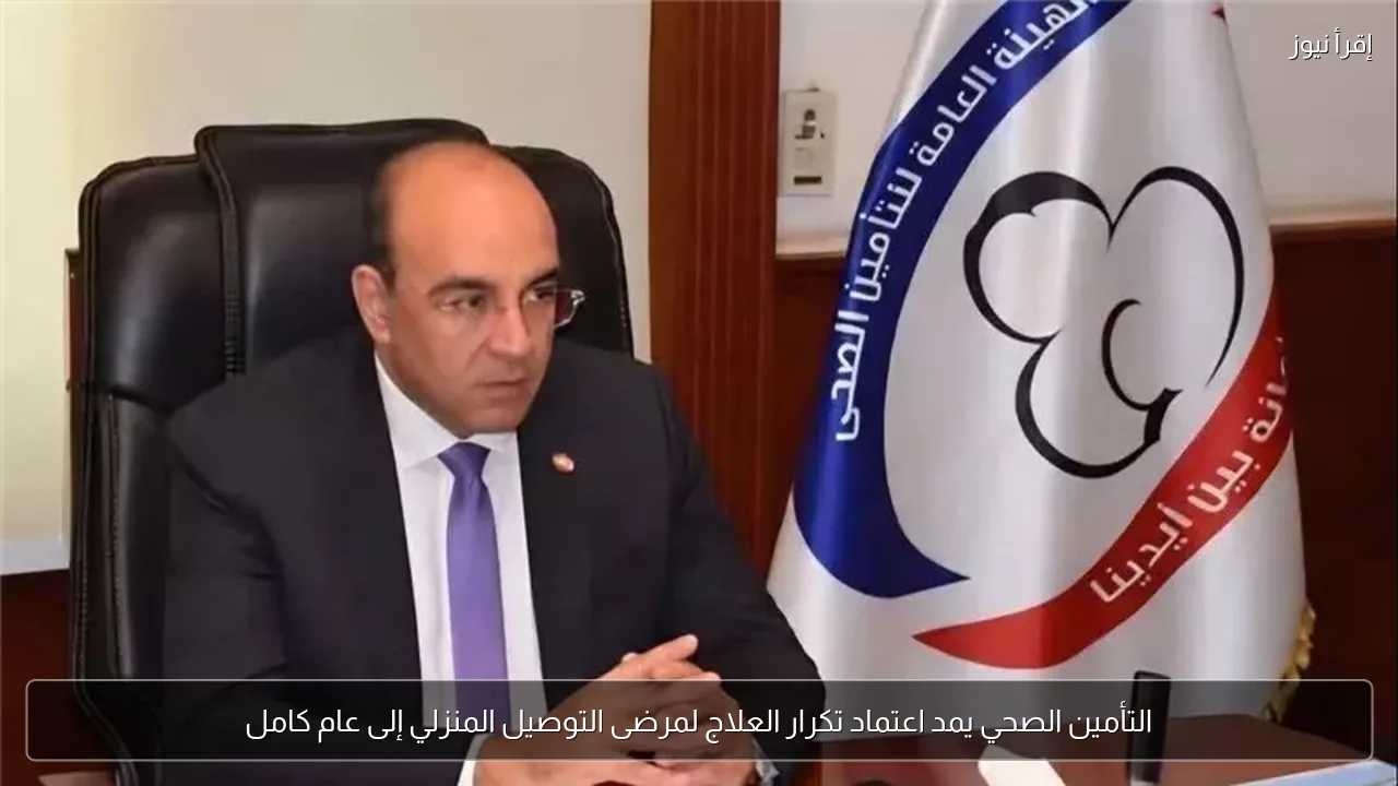التأمين الصحي يمد اعتماد تكرار العلاج لمرضى التوصيل المنزلي إلى عام كامل