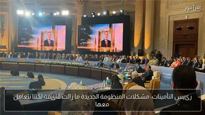 رئيس التأمينات: مشكلات المنظومة الجديدة ما زالت قائمة لكننا نتعامل معها