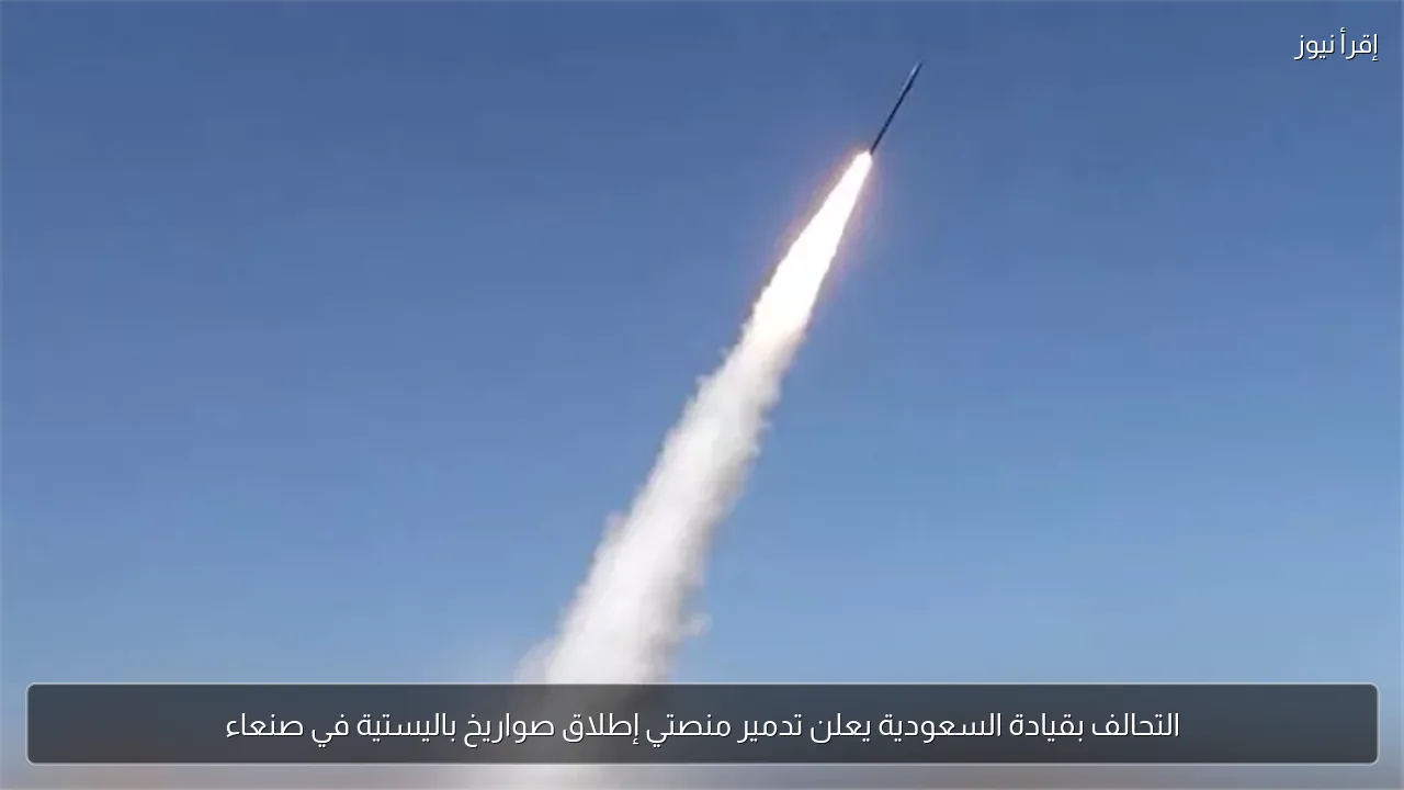 التحالف بقيادة السعودية يعلن تدمير منصتي إطلاق صواريخ باليستية في صنعاء
