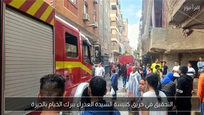 التحقيق في حريق كنيسة السيدة العذراء ببرك الخيام بالجيزة