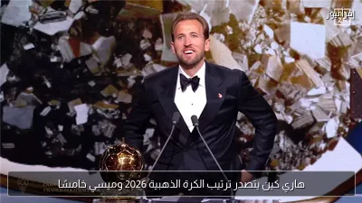 هاري كين يتصدر ترتيب الكرة الذهبية 2026 وميسي خامسًا