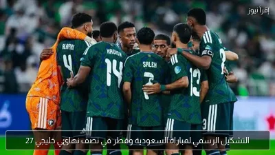 التشكيل الرسمي لمباراة السعودية وقطر في نصف نهائي خليجي 27
