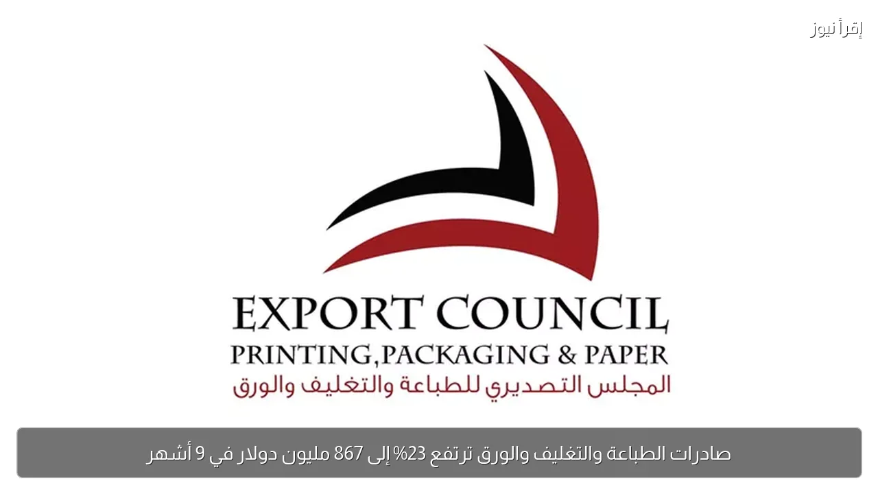 صادرات الطباعة والتغليف والورق ترتفع 23% إلى 867 مليون دولار في 9 أشهر