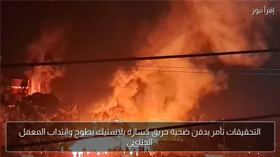 التحقيقات تأمر بدفن ضحية حريق كسارة بلاستيك بطوخ وانتداب المعمل الجنائي