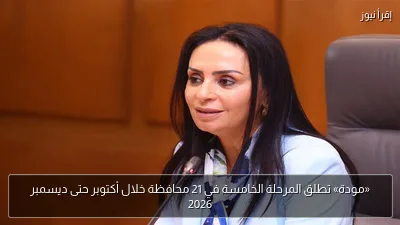 «مودة» تطلق المرحلة الخامسة في 21 محافظة خلال أكتوبر حتى ديسمبر 2026