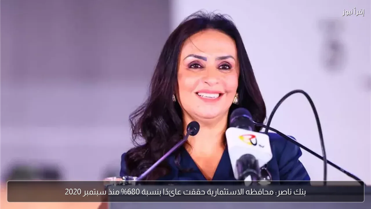 بنك ناصر: محافظه الاستثمارية حققت عائدًا بنسبة 680% منذ سبتمبر 2020