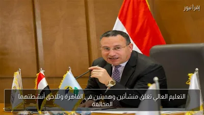 التعليم العالي تغلق منشأتين وهميتين في القاهرة وتلاحق أنشطتهما المخالفة