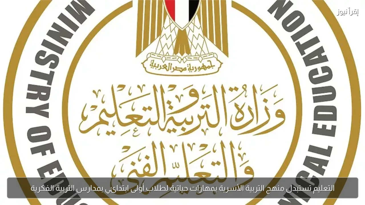 التعليم تستبدل منهج التربية الأسرية بمهارات حياتية لطلاب أولى ابتدائي بمدارس التربية الفكرية