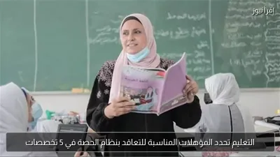 التعليم تحدد المؤهلات المناسبة للتعاقد بنظام الحصة في 5 تخصصات