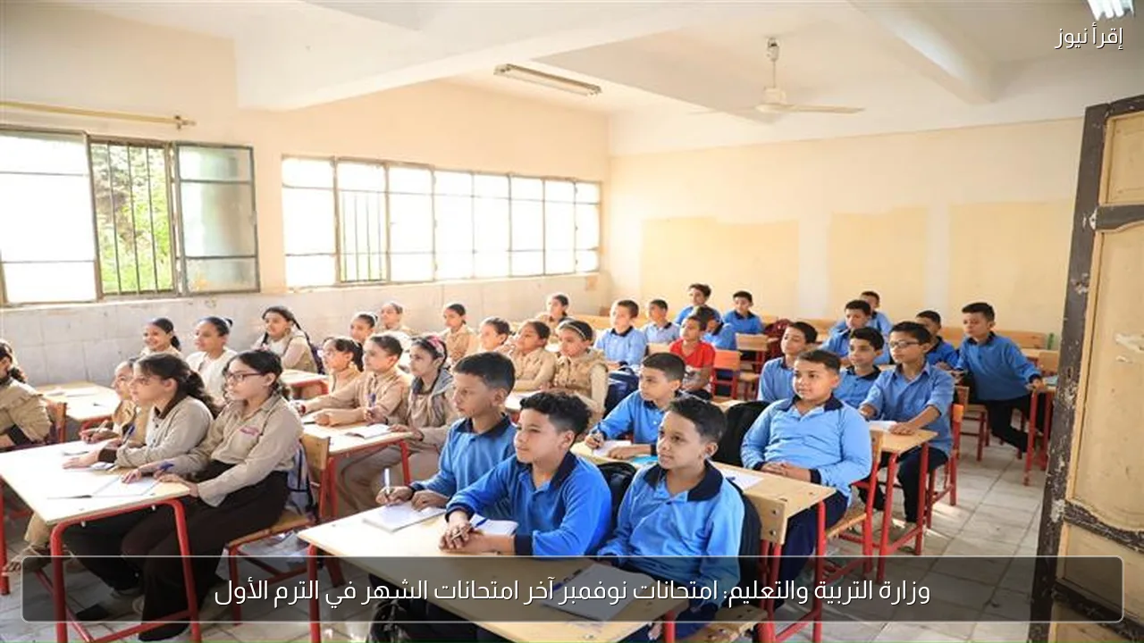 وزارة التربية والتعليم: امتحانات نوفمبر آخر امتحانات الشهر في الترم الأول